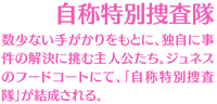 【自称特別捜査隊】数少ない手がかりをもとに、独自に事件の解決に挑む主人公たち。ジュネスのフードコートにて、「自称特別捜査隊」が結成される。