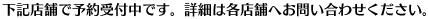 下記店舗で予約受付中です。詳細は各店舗へお問い合わせください。